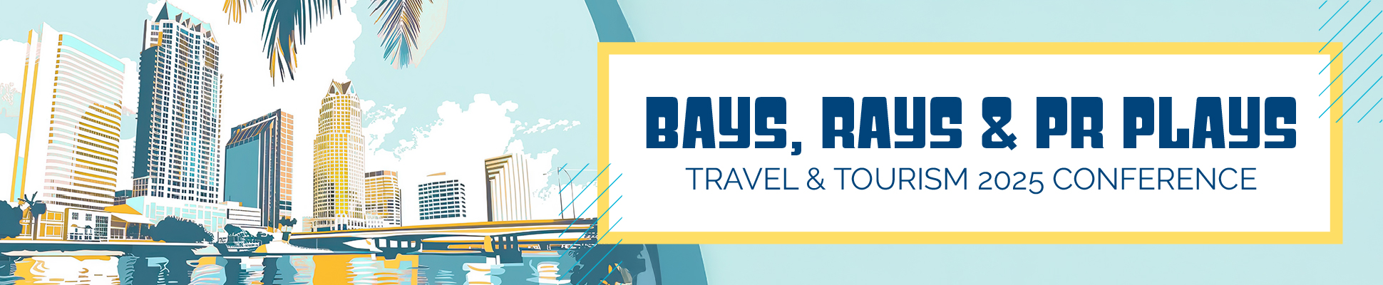 Bays, Rays & PR Plays - Travel & Tourism 2025 Section Conference Bays, Rays & PR Plays - Travel & Tourism 2025 Section Conference
